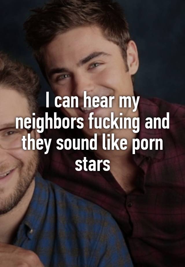 Hear neighbors fucking